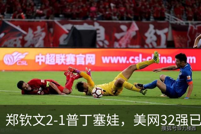 郑钦文2-1普丁塞娃，美网32强已定22席，中国金花决战大满贯冠军
